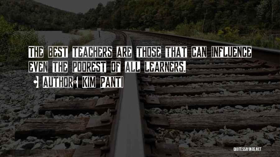 Kim Panti Quotes: The Best Teachers Are Those That Can Influence Even The Poorest Of All Learners.