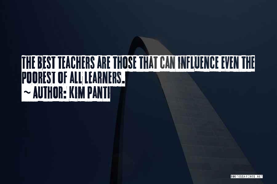 Kim Panti Quotes: The Best Teachers Are Those That Can Influence Even The Poorest Of All Learners.