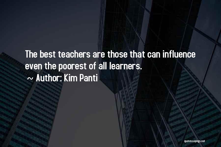 Kim Panti Quotes: The Best Teachers Are Those That Can Influence Even The Poorest Of All Learners.