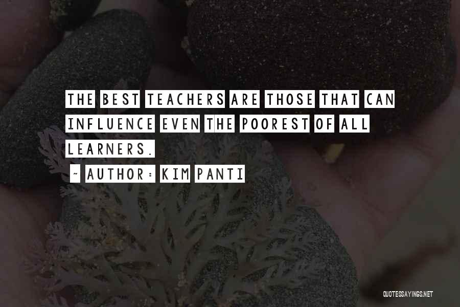 Kim Panti Quotes: The Best Teachers Are Those That Can Influence Even The Poorest Of All Learners.