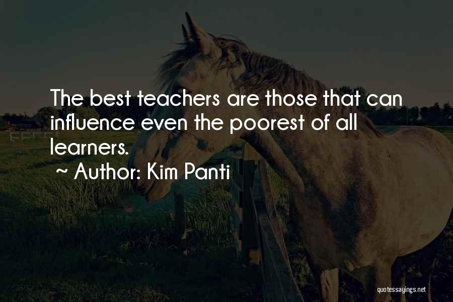 Kim Panti Quotes: The Best Teachers Are Those That Can Influence Even The Poorest Of All Learners.