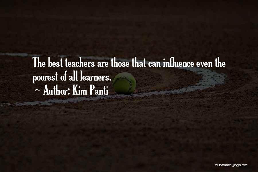 Kim Panti Quotes: The Best Teachers Are Those That Can Influence Even The Poorest Of All Learners.