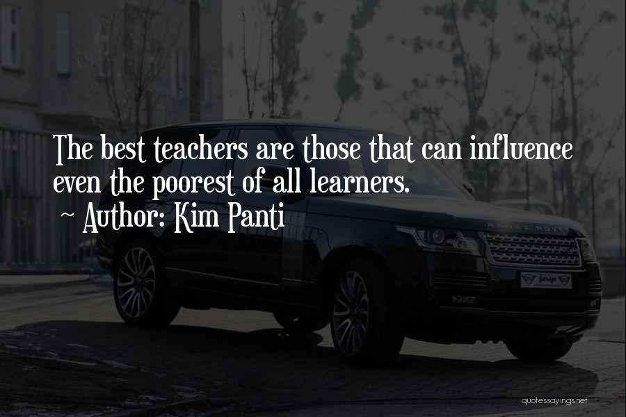 Kim Panti Quotes: The Best Teachers Are Those That Can Influence Even The Poorest Of All Learners.