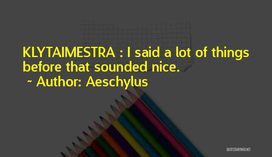Aeschylus Quotes: Klytaimestra : I Said A Lot Of Things Before That Sounded Nice.