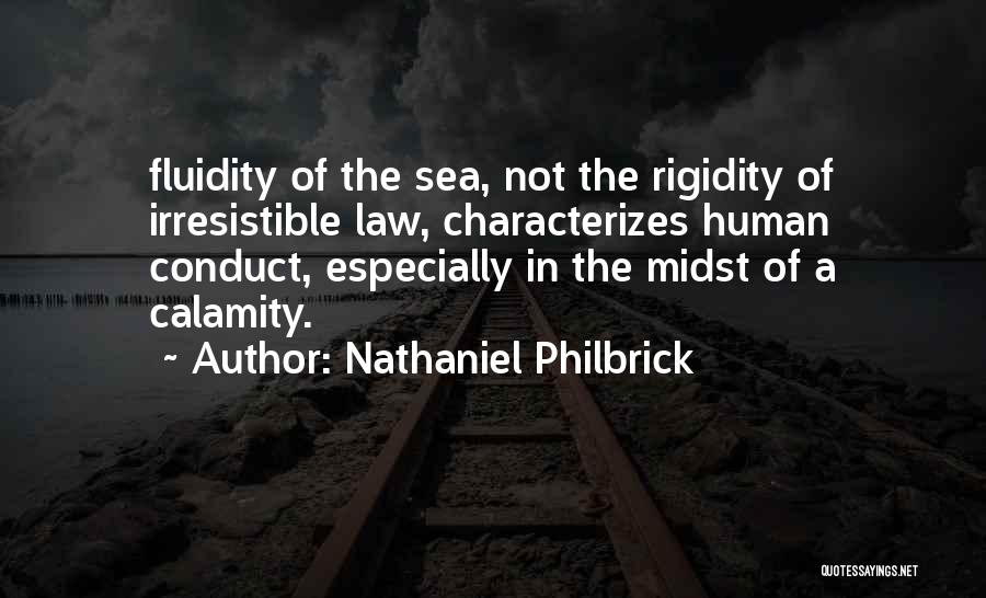 Nathaniel Philbrick Quotes: Fluidity Of The Sea, Not The Rigidity Of Irresistible Law, Characterizes Human Conduct, Especially In The Midst Of A Calamity.