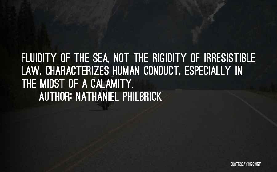 Nathaniel Philbrick Quotes: Fluidity Of The Sea, Not The Rigidity Of Irresistible Law, Characterizes Human Conduct, Especially In The Midst Of A Calamity.