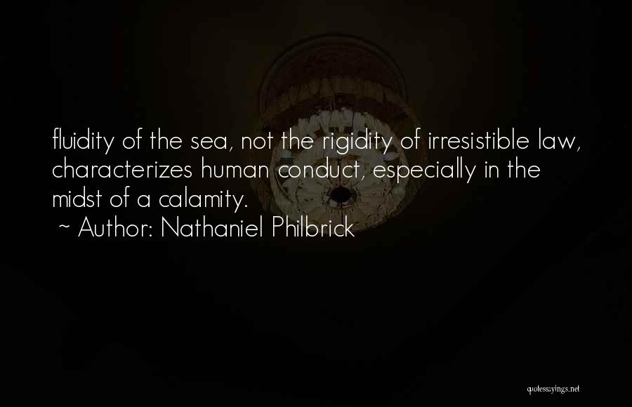 Nathaniel Philbrick Quotes: Fluidity Of The Sea, Not The Rigidity Of Irresistible Law, Characterizes Human Conduct, Especially In The Midst Of A Calamity.