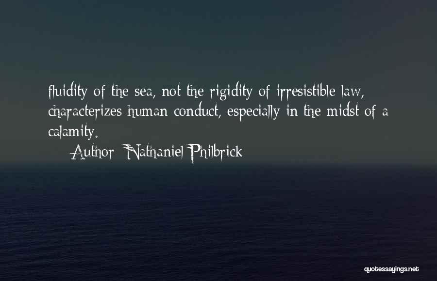 Nathaniel Philbrick Quotes: Fluidity Of The Sea, Not The Rigidity Of Irresistible Law, Characterizes Human Conduct, Especially In The Midst Of A Calamity.
