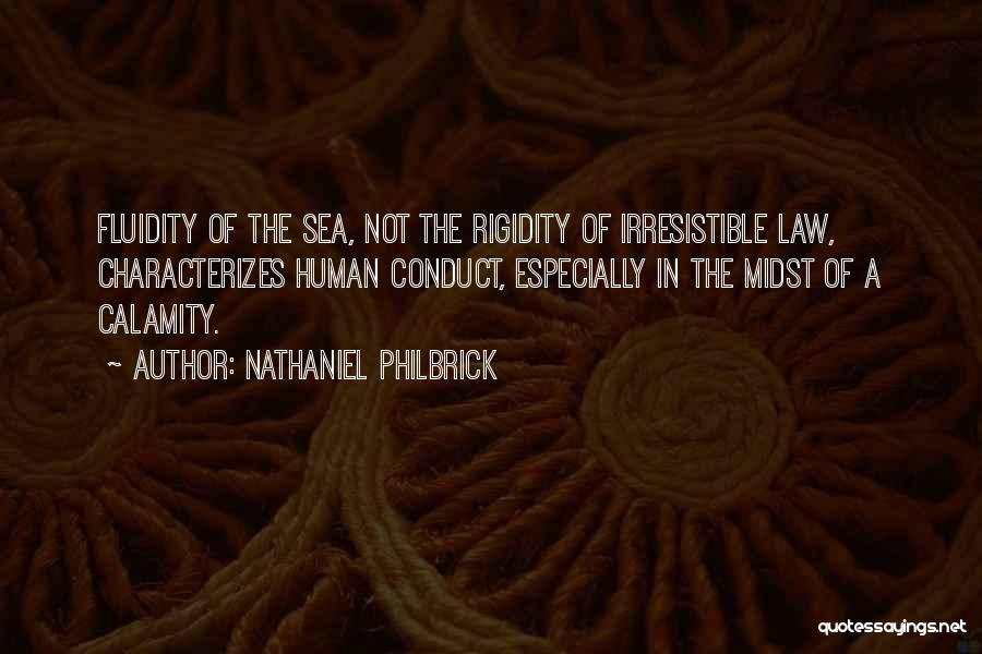 Nathaniel Philbrick Quotes: Fluidity Of The Sea, Not The Rigidity Of Irresistible Law, Characterizes Human Conduct, Especially In The Midst Of A Calamity.