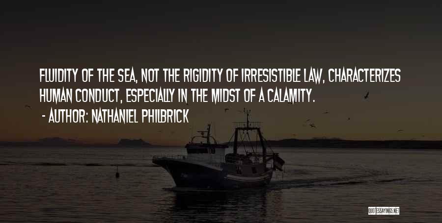 Nathaniel Philbrick Quotes: Fluidity Of The Sea, Not The Rigidity Of Irresistible Law, Characterizes Human Conduct, Especially In The Midst Of A Calamity.