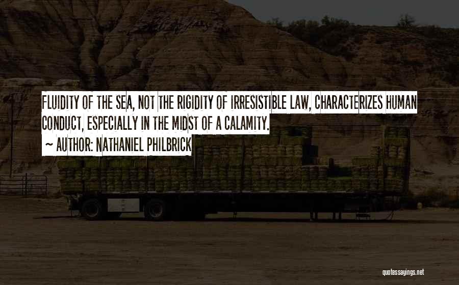 Nathaniel Philbrick Quotes: Fluidity Of The Sea, Not The Rigidity Of Irresistible Law, Characterizes Human Conduct, Especially In The Midst Of A Calamity.