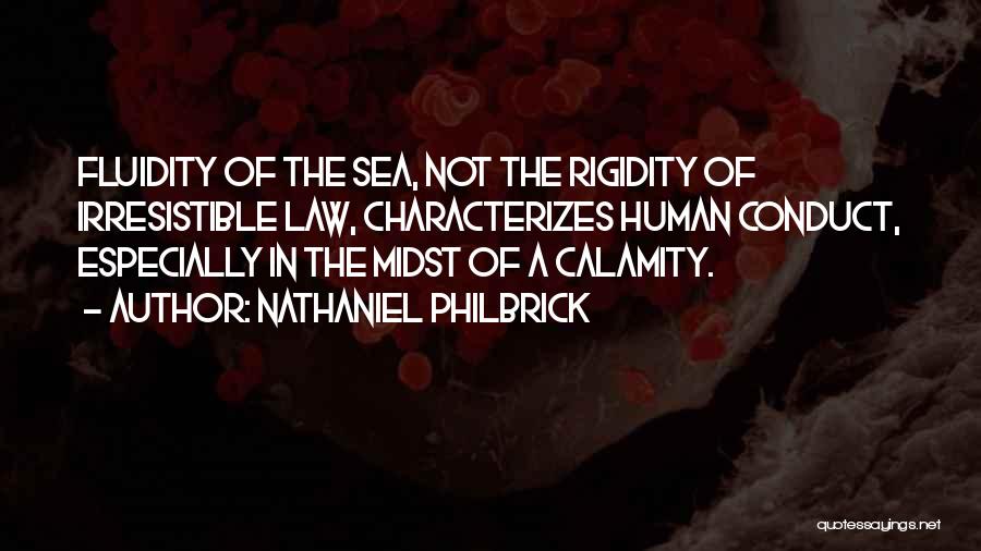 Nathaniel Philbrick Quotes: Fluidity Of The Sea, Not The Rigidity Of Irresistible Law, Characterizes Human Conduct, Especially In The Midst Of A Calamity.