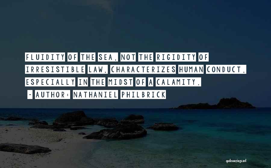 Nathaniel Philbrick Quotes: Fluidity Of The Sea, Not The Rigidity Of Irresistible Law, Characterizes Human Conduct, Especially In The Midst Of A Calamity.