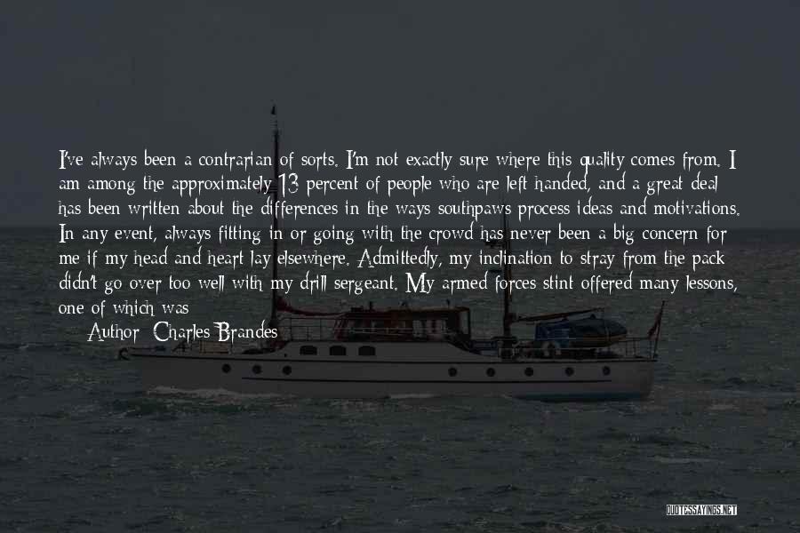 Charles Brandes Quotes: I've Always Been A Contrarian Of Sorts. I'm Not Exactly Sure Where This Quality Comes From. I Am Among The