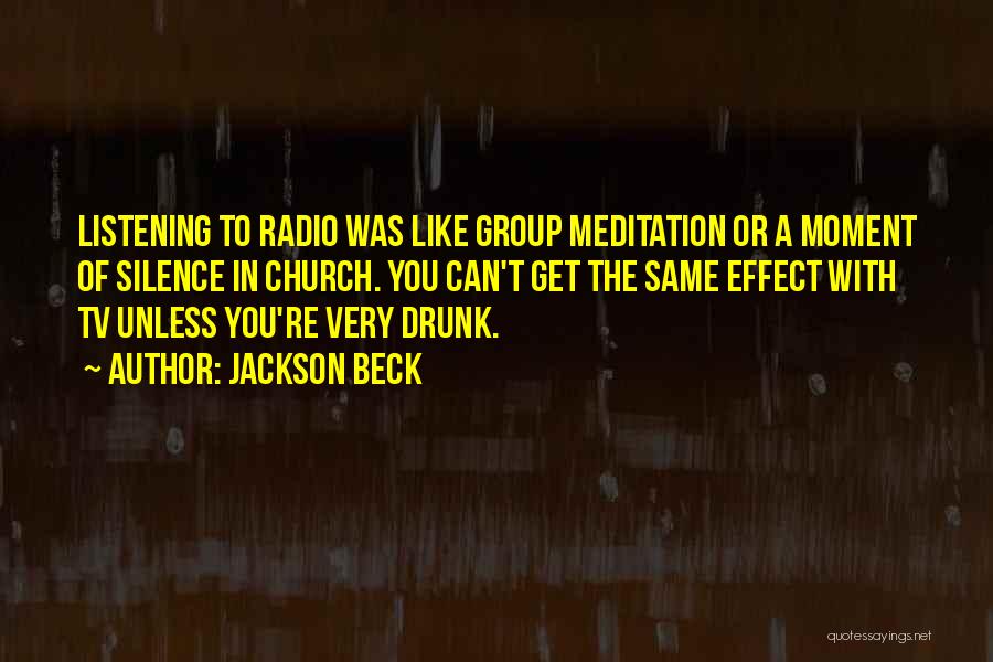 Jackson Beck Quotes: Listening To Radio Was Like Group Meditation Or A Moment Of Silence In Church. You Can't Get The Same Effect