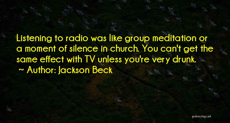 Jackson Beck Quotes: Listening To Radio Was Like Group Meditation Or A Moment Of Silence In Church. You Can't Get The Same Effect