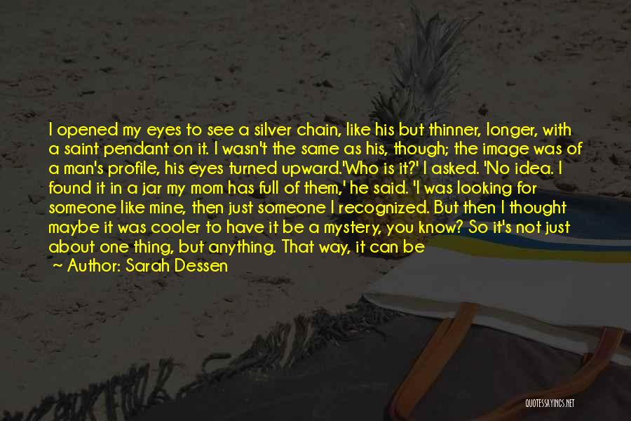 Sarah Dessen Quotes: I Opened My Eyes To See A Silver Chain, Like His But Thinner, Longer, With A Saint Pendant On It.