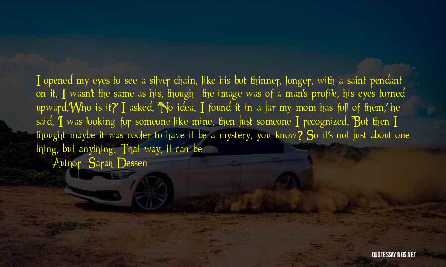 Sarah Dessen Quotes: I Opened My Eyes To See A Silver Chain, Like His But Thinner, Longer, With A Saint Pendant On It.