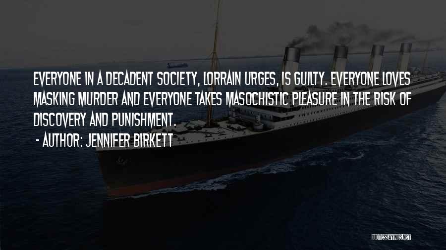 Jennifer Birkett Quotes: Everyone In A Decadent Society, Lorrain Urges, Is Guilty. Everyone Loves Masking Murder And Everyone Takes Masochistic Pleasure In The