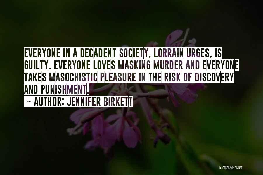 Jennifer Birkett Quotes: Everyone In A Decadent Society, Lorrain Urges, Is Guilty. Everyone Loves Masking Murder And Everyone Takes Masochistic Pleasure In The