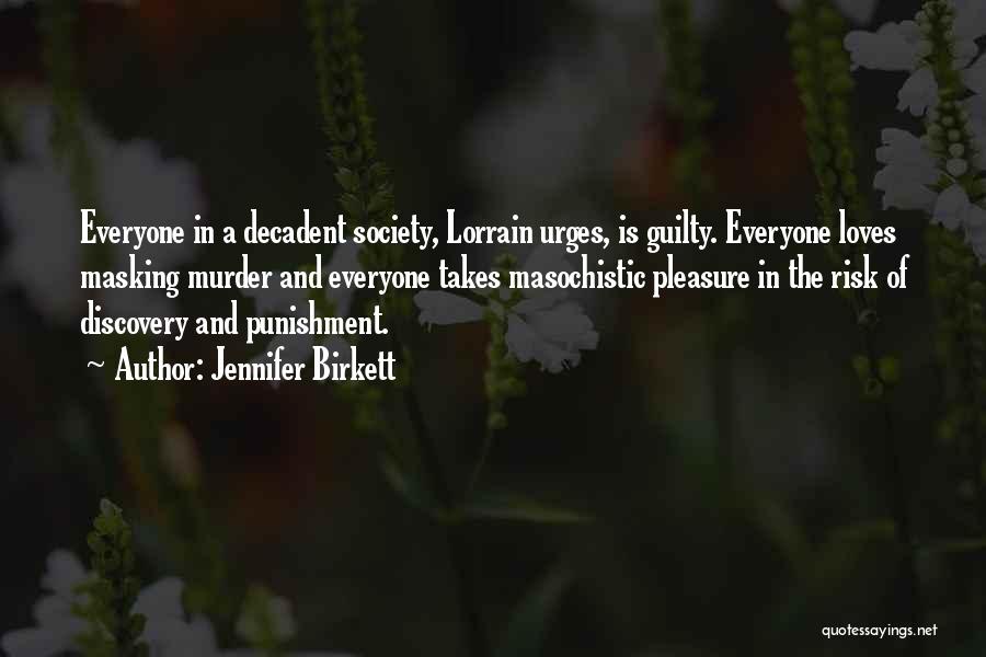 Jennifer Birkett Quotes: Everyone In A Decadent Society, Lorrain Urges, Is Guilty. Everyone Loves Masking Murder And Everyone Takes Masochistic Pleasure In The