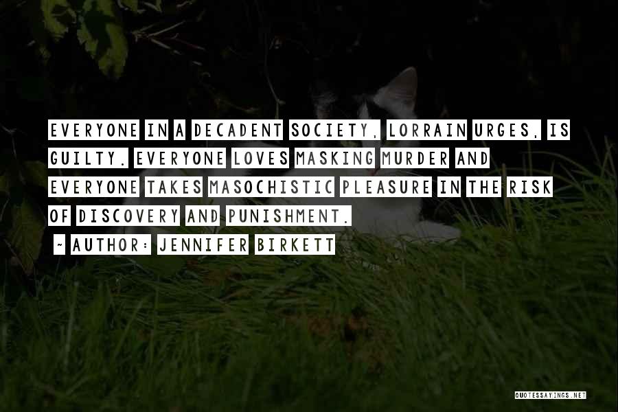 Jennifer Birkett Quotes: Everyone In A Decadent Society, Lorrain Urges, Is Guilty. Everyone Loves Masking Murder And Everyone Takes Masochistic Pleasure In The