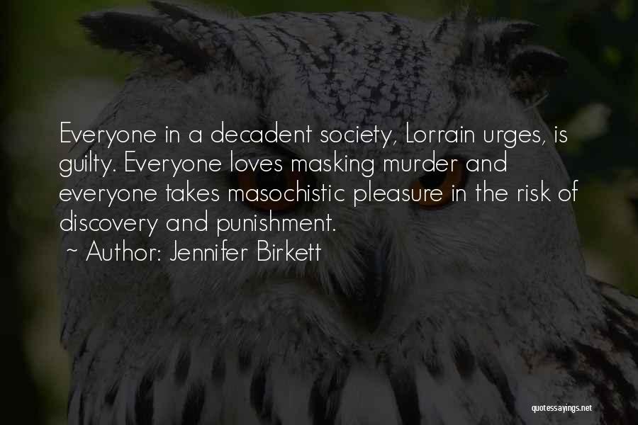 Jennifer Birkett Quotes: Everyone In A Decadent Society, Lorrain Urges, Is Guilty. Everyone Loves Masking Murder And Everyone Takes Masochistic Pleasure In The