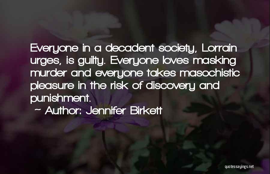 Jennifer Birkett Quotes: Everyone In A Decadent Society, Lorrain Urges, Is Guilty. Everyone Loves Masking Murder And Everyone Takes Masochistic Pleasure In The