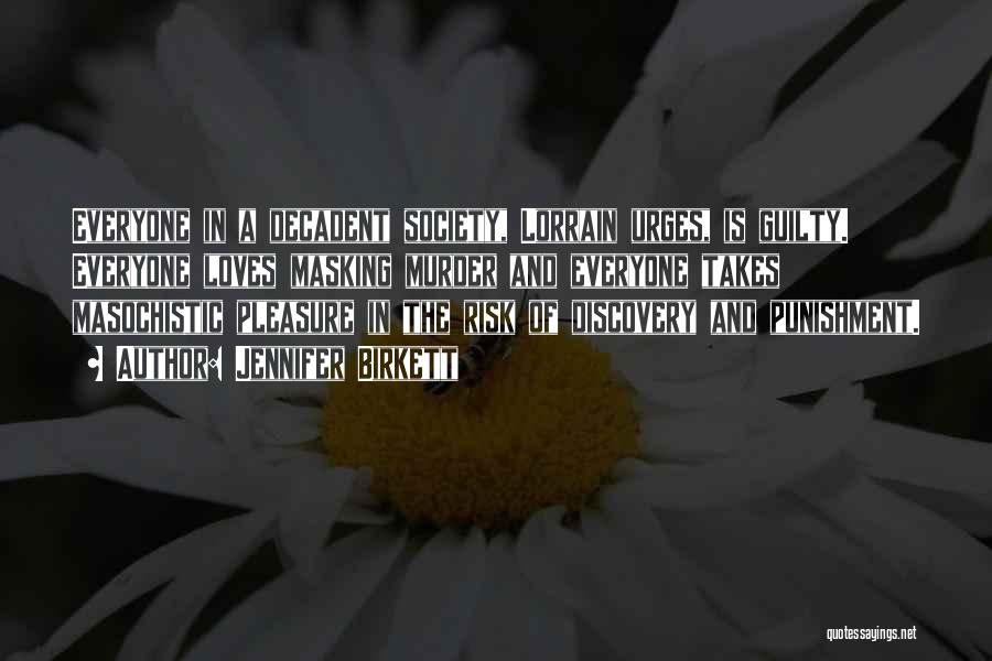 Jennifer Birkett Quotes: Everyone In A Decadent Society, Lorrain Urges, Is Guilty. Everyone Loves Masking Murder And Everyone Takes Masochistic Pleasure In The