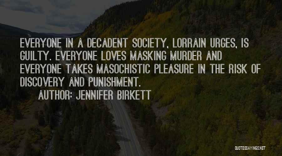 Jennifer Birkett Quotes: Everyone In A Decadent Society, Lorrain Urges, Is Guilty. Everyone Loves Masking Murder And Everyone Takes Masochistic Pleasure In The
