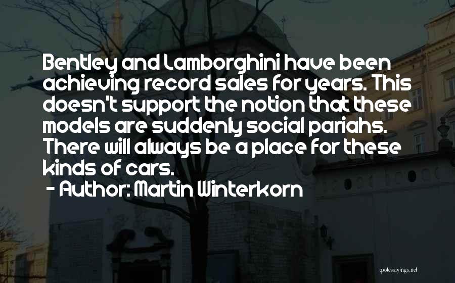 Martin Winterkorn Quotes: Bentley And Lamborghini Have Been Achieving Record Sales For Years. This Doesn't Support The Notion That These Models Are Suddenly