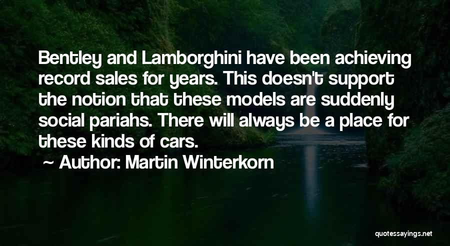 Martin Winterkorn Quotes: Bentley And Lamborghini Have Been Achieving Record Sales For Years. This Doesn't Support The Notion That These Models Are Suddenly