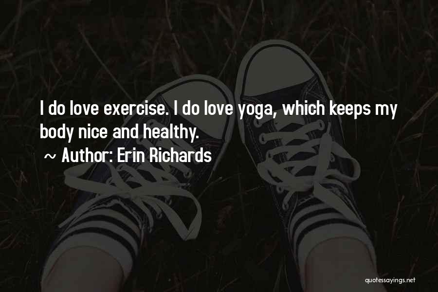 Erin Richards Quotes: I Do Love Exercise. I Do Love Yoga, Which Keeps My Body Nice And Healthy.