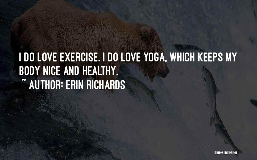 Erin Richards Quotes: I Do Love Exercise. I Do Love Yoga, Which Keeps My Body Nice And Healthy.