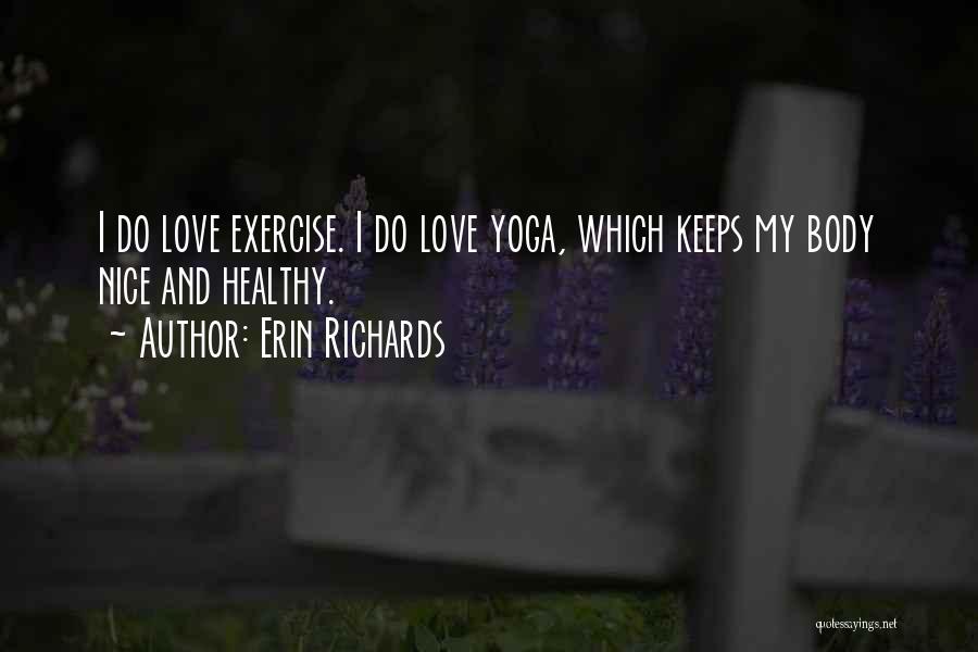 Erin Richards Quotes: I Do Love Exercise. I Do Love Yoga, Which Keeps My Body Nice And Healthy.