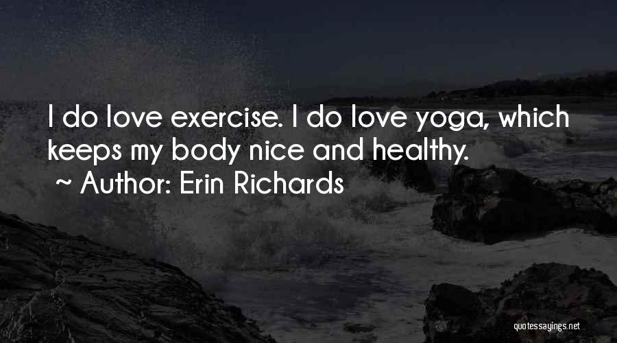 Erin Richards Quotes: I Do Love Exercise. I Do Love Yoga, Which Keeps My Body Nice And Healthy.