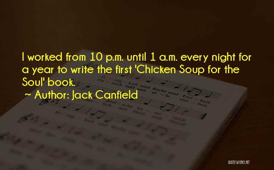Jack Canfield Quotes: I Worked From 10 P.m. Until 1 A.m. Every Night For A Year To Write The First 'chicken Soup For