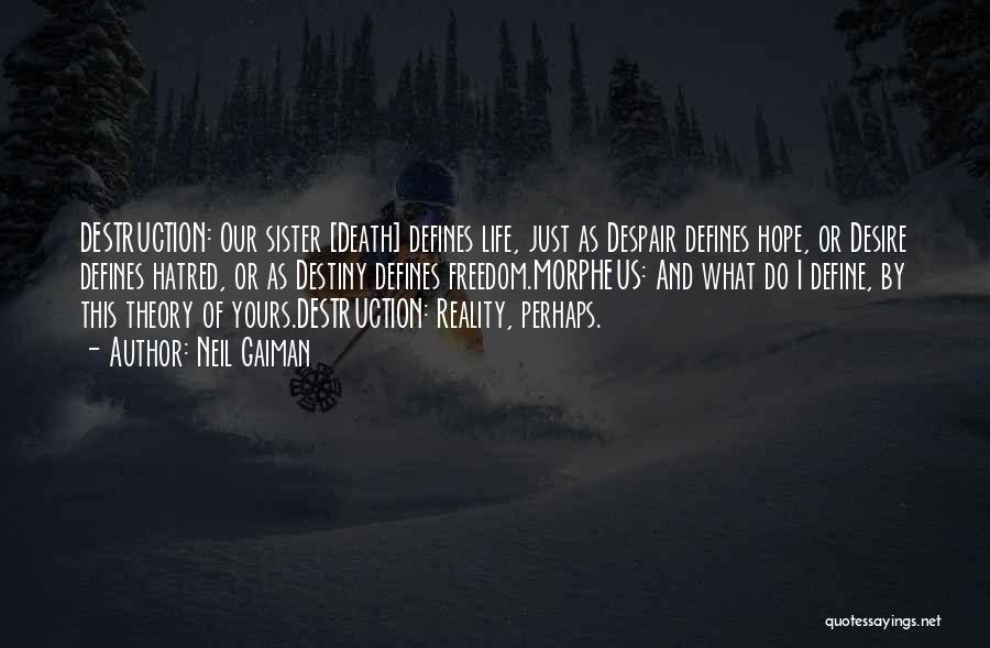 Neil Gaiman Quotes: Destruction: Our Sister [death] Defines Life, Just As Despair Defines Hope, Or Desire Defines Hatred, Or As Destiny Defines Freedom.morpheus: