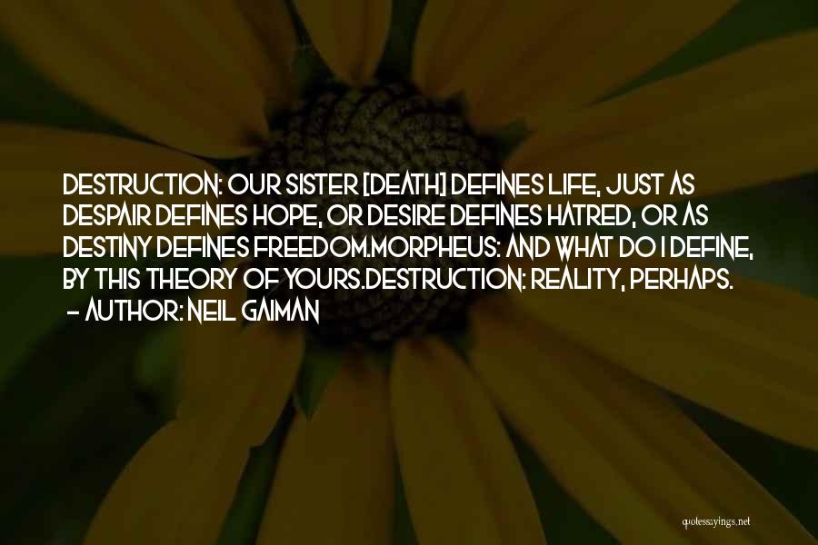 Neil Gaiman Quotes: Destruction: Our Sister [death] Defines Life, Just As Despair Defines Hope, Or Desire Defines Hatred, Or As Destiny Defines Freedom.morpheus: