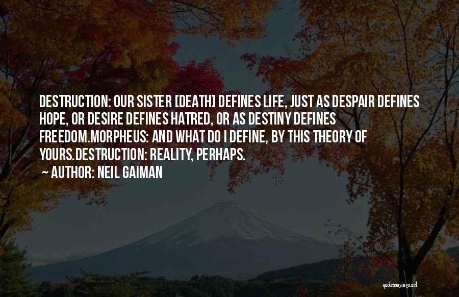 Neil Gaiman Quotes: Destruction: Our Sister [death] Defines Life, Just As Despair Defines Hope, Or Desire Defines Hatred, Or As Destiny Defines Freedom.morpheus: