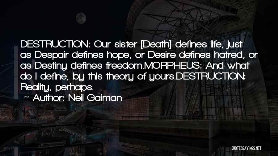 Neil Gaiman Quotes: Destruction: Our Sister [death] Defines Life, Just As Despair Defines Hope, Or Desire Defines Hatred, Or As Destiny Defines Freedom.morpheus: