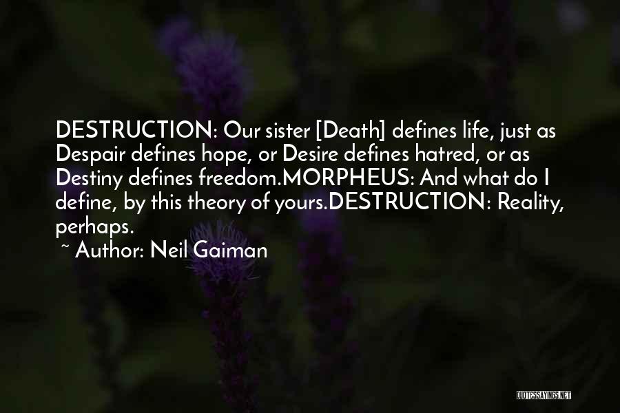 Neil Gaiman Quotes: Destruction: Our Sister [death] Defines Life, Just As Despair Defines Hope, Or Desire Defines Hatred, Or As Destiny Defines Freedom.morpheus: