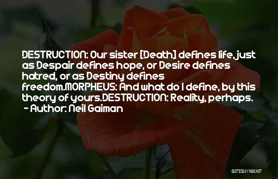 Neil Gaiman Quotes: Destruction: Our Sister [death] Defines Life, Just As Despair Defines Hope, Or Desire Defines Hatred, Or As Destiny Defines Freedom.morpheus: