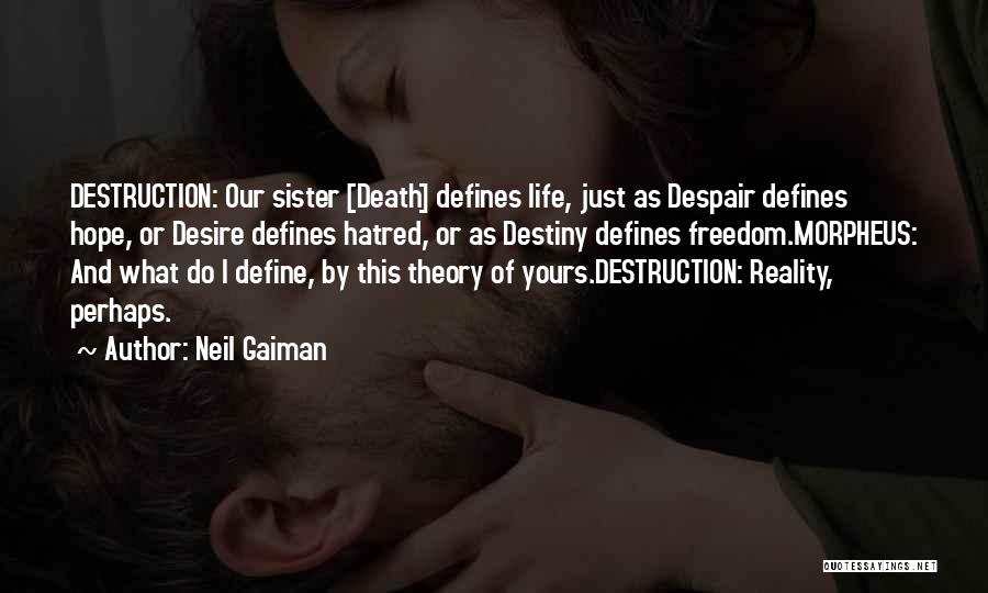 Neil Gaiman Quotes: Destruction: Our Sister [death] Defines Life, Just As Despair Defines Hope, Or Desire Defines Hatred, Or As Destiny Defines Freedom.morpheus: