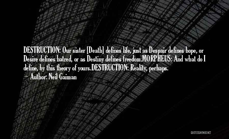 Neil Gaiman Quotes: Destruction: Our Sister [death] Defines Life, Just As Despair Defines Hope, Or Desire Defines Hatred, Or As Destiny Defines Freedom.morpheus: