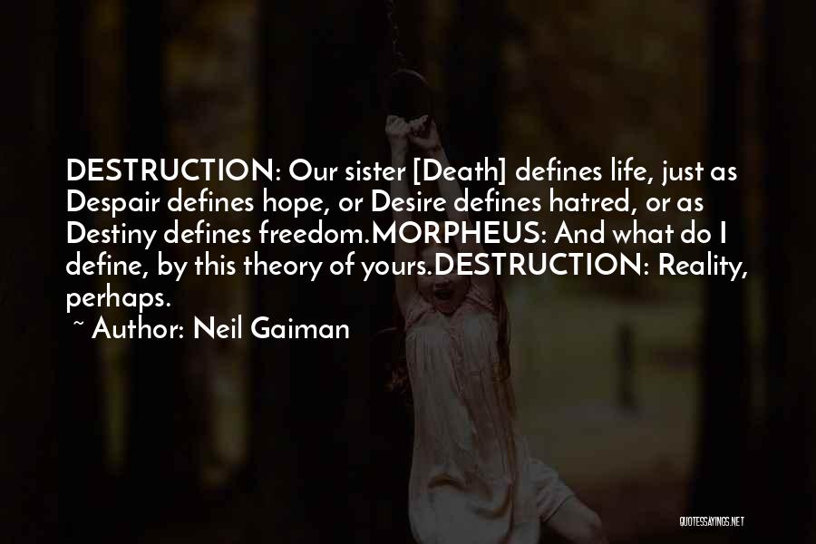 Neil Gaiman Quotes: Destruction: Our Sister [death] Defines Life, Just As Despair Defines Hope, Or Desire Defines Hatred, Or As Destiny Defines Freedom.morpheus: