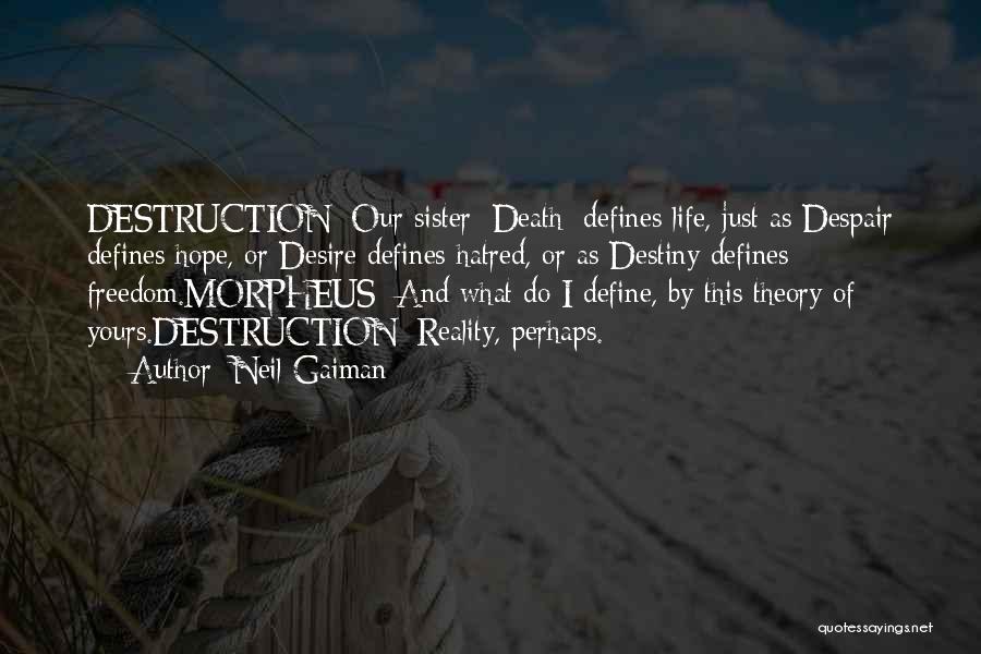 Neil Gaiman Quotes: Destruction: Our Sister [death] Defines Life, Just As Despair Defines Hope, Or Desire Defines Hatred, Or As Destiny Defines Freedom.morpheus: