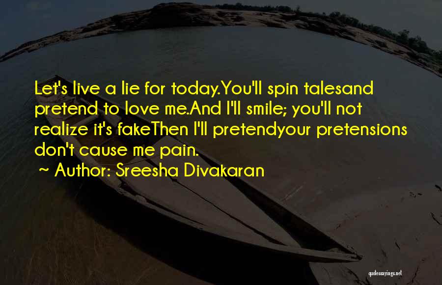 Sreesha Divakaran Quotes: Let's Live A Lie For Today.you'll Spin Talesand Pretend To Love Me.and I'll Smile; You'll Not Realize It's Fakethen I'll