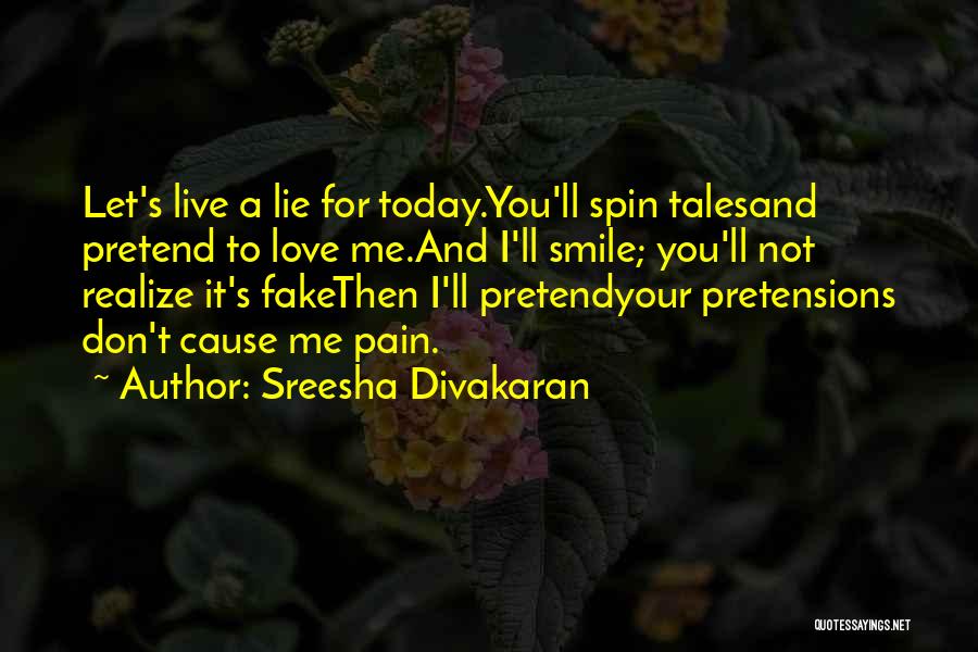 Sreesha Divakaran Quotes: Let's Live A Lie For Today.you'll Spin Talesand Pretend To Love Me.and I'll Smile; You'll Not Realize It's Fakethen I'll