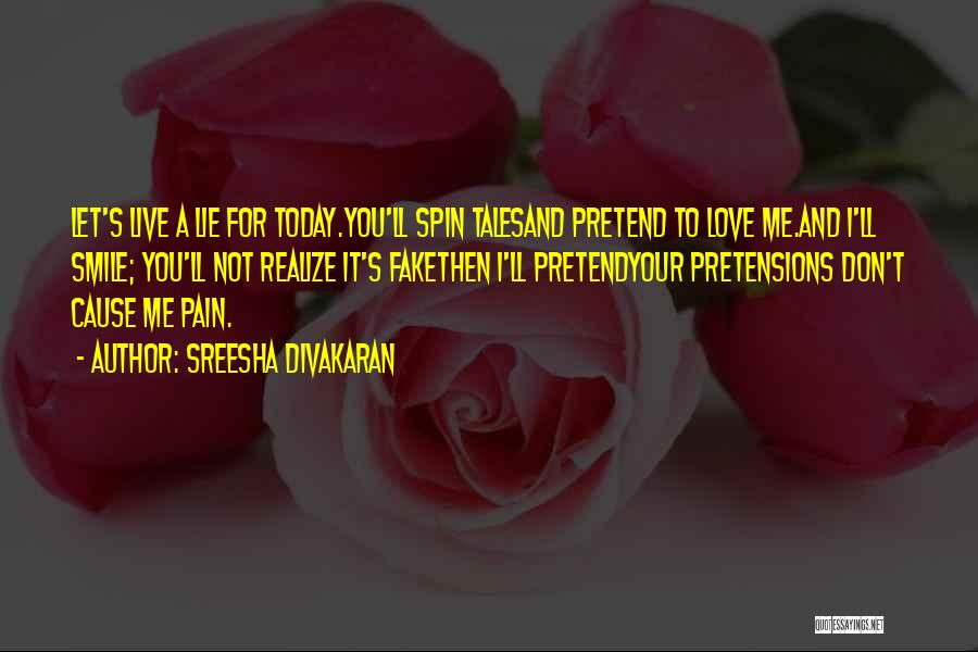 Sreesha Divakaran Quotes: Let's Live A Lie For Today.you'll Spin Talesand Pretend To Love Me.and I'll Smile; You'll Not Realize It's Fakethen I'll